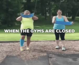 when the gyms are closed