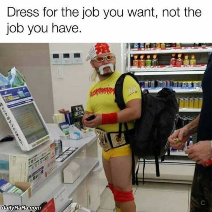 dress for the job you want funny picture