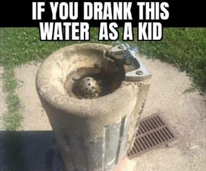 if you drank this water