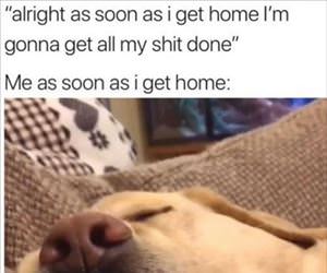 as soon as i get home