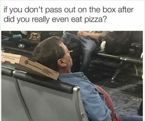 did you even eat the pizza