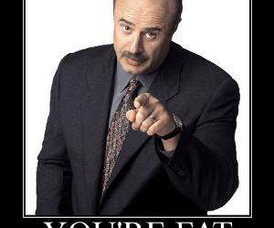 Dr Phil says your Fat