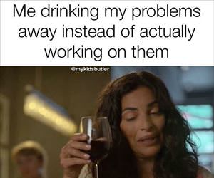 drinking my problems away