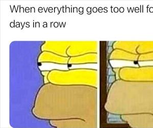 everything going too well