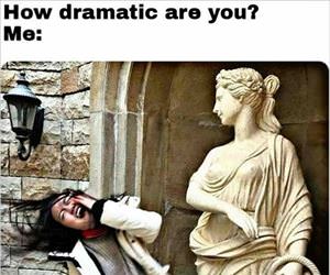 how dramatic are you