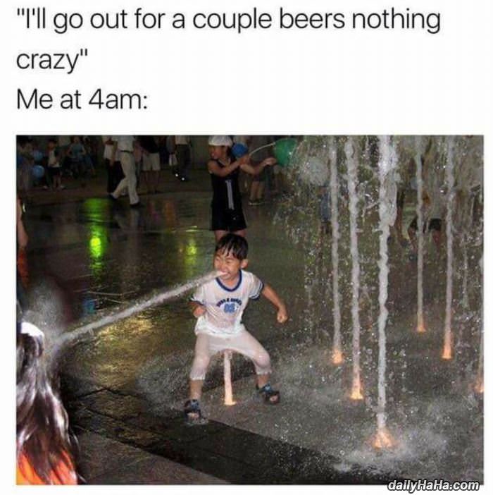 ill go out for a couple of beers funny picture