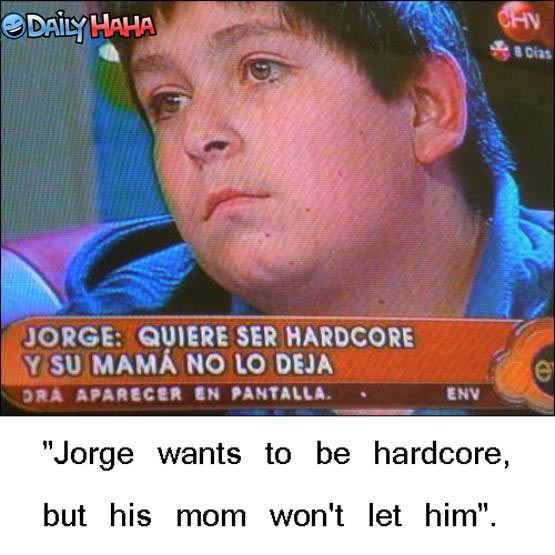 Jorge is hardcore