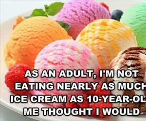 not eating nearly as much ice cream