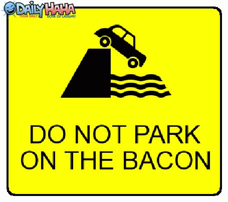Dont park on the Bacon