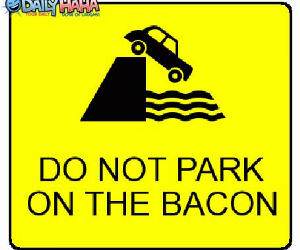 Dont park on the Bacon