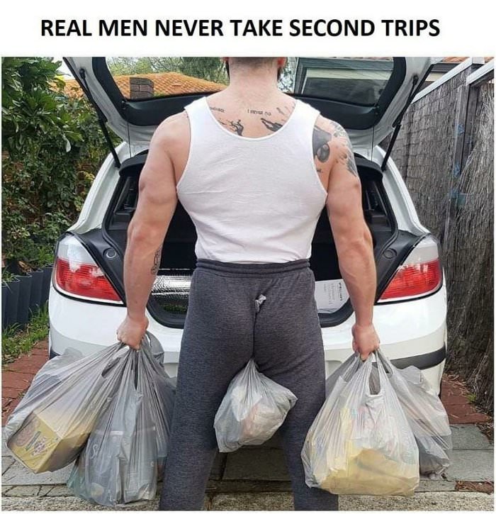real men do it in one trip ... 2