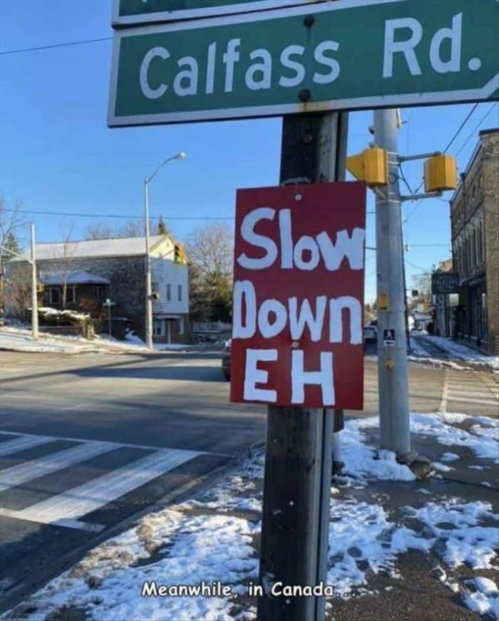 slow down eh