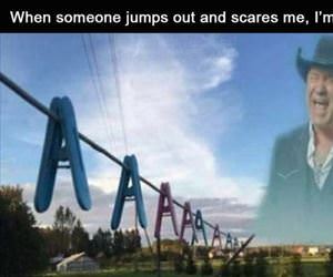 someone jumps and scared me