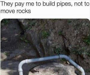 they pay me to build pipes