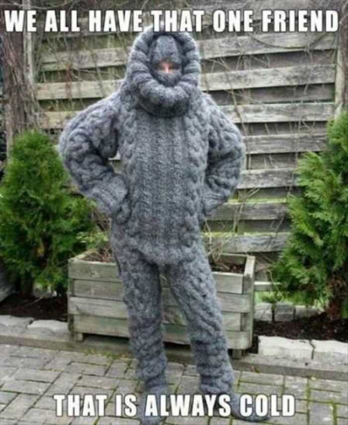 We All Have That Friend Who Is Cold