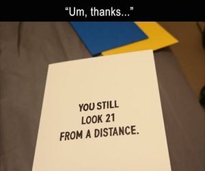 you still look 21 ... 2